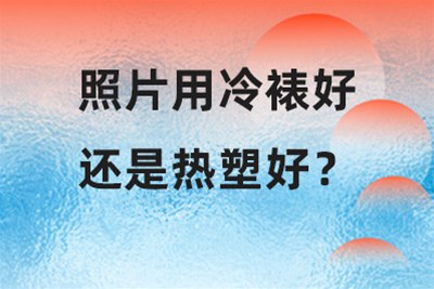 照片用冷裱好还是热塑好？